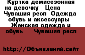 Куртка демисезонная на девочку › Цена ­ 200 - Чувашия респ. Одежда, обувь и аксессуары » Женская одежда и обувь   . Чувашия респ.